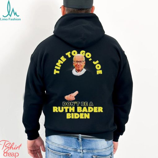 Time to go Joe don’t be a ruth bader Biden shirt