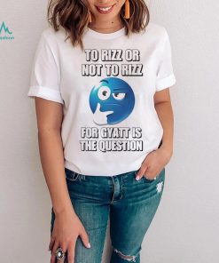 To Rizz Or Not To Rizz For Gyatt Is The Question shirt