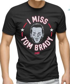 Tom Brady New England football I miss Tom shirt