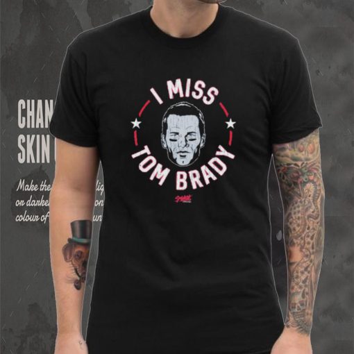 Tom Brady New England football I miss Tom shirt