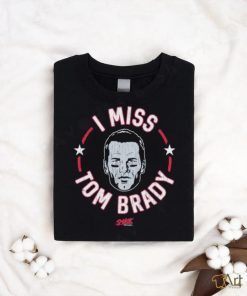 Tom Brady New England football I miss Tom shirt