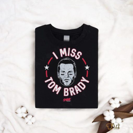 Tom Brady New England football I miss Tom shirt