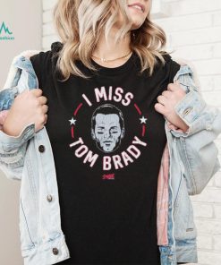 Tom Brady New England football I miss Tom shirt