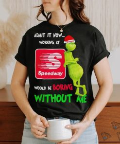 Top Santa Grinch admit it now working at Speedway would be boring without me Merry Christmas shirt