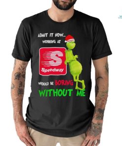 Top Santa Grinch admit it now working at Speedway would be boring without me Merry Christmas shirt, hoodie, sweater, long sleeve and tank top Top Santa Grinch admit it now working at Speedway would be boring without me Merry Christmas shirt