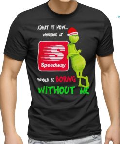 Top Santa Grinch admit it now working at Speedway would be boring without me Merry Christmas shirt, hoodie, sweater, long sleeve and tank top Top Santa Grinch admit it now working at Speedway would be boring without me Merry Christmas shirt