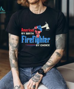 Top american by birth firefighter by choice shirt
