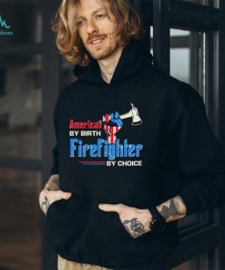 Top american by birth firefighter by choice shirt