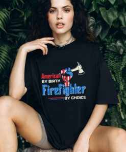 Top american by birth firefighter by choice shirt