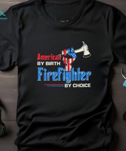 Top american by birth firefighter by choice shirt