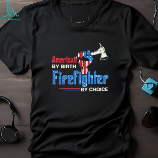 Top american by birth firefighter by choice shirt