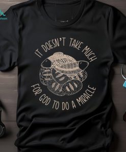 Top it doesn’t take much for God to do a miracle shirt