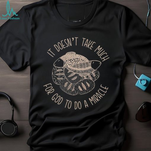 Top it doesn’t take much for God to do a miracle shirt