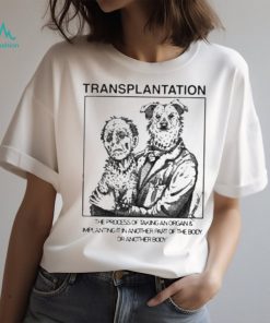 Transplantation The Process Of Taking An Organ & Implanting It In Another Part Of The Body Shirt