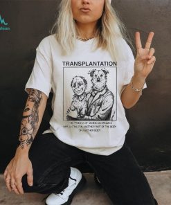 Transplantation The Process Of Taking An Organ & Implanting It In Another Part Of The Body Shirt