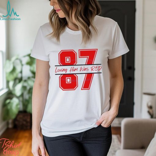 Travis Kelce 87 Loving Him Was Red Shirt
