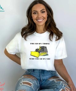 Tread on those who tread on you shirt