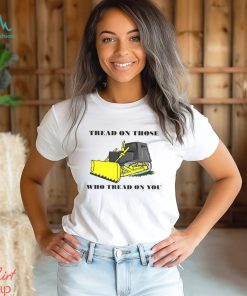 Tread on those who tread on you shirt, hoodie, sweater, long sleeve and tank top Tread on those who tread on you shirt