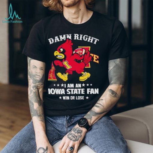 Trending Cy the Cardinal damn right I am a Iowa State fan win or lose shirt