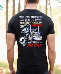 Truck Driver because Freight Haulin’ road Warrior isn’t an official job title shirt, hoodie, sweater, long sleeve and tank top Truck Driver because Freight Haulin’ road Warrior isn’t an official job title shirt