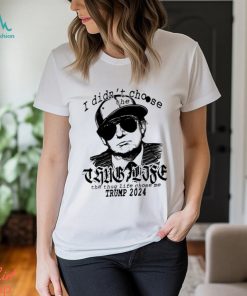 Trump 2024 I didn’t choose the thug life the thug life chose me shirt