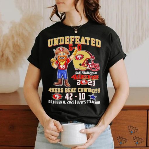 Undefeated 5 0 San Francisco 49ers 2023 49ers beat Cowboys 42 10 October 8 2023 shirt