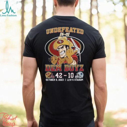 Undefeated Dem Boyz San Francisco 49ers 42 – Dallas Cowboys 10 October 8, 2023 Levi’s Stadium T Shirt