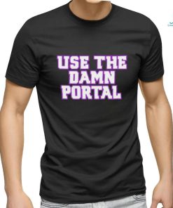 Use The Damn Portal shirt