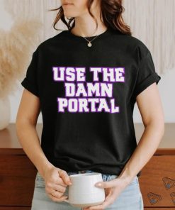 Use The Damn Portal shirt