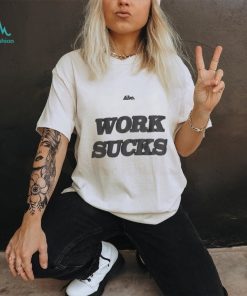 WORK SUCKS T SHIRT