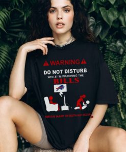 Warning Do Not Disturb While I’m Watching The Bills Serious Injury Or Death May Occur Shirt