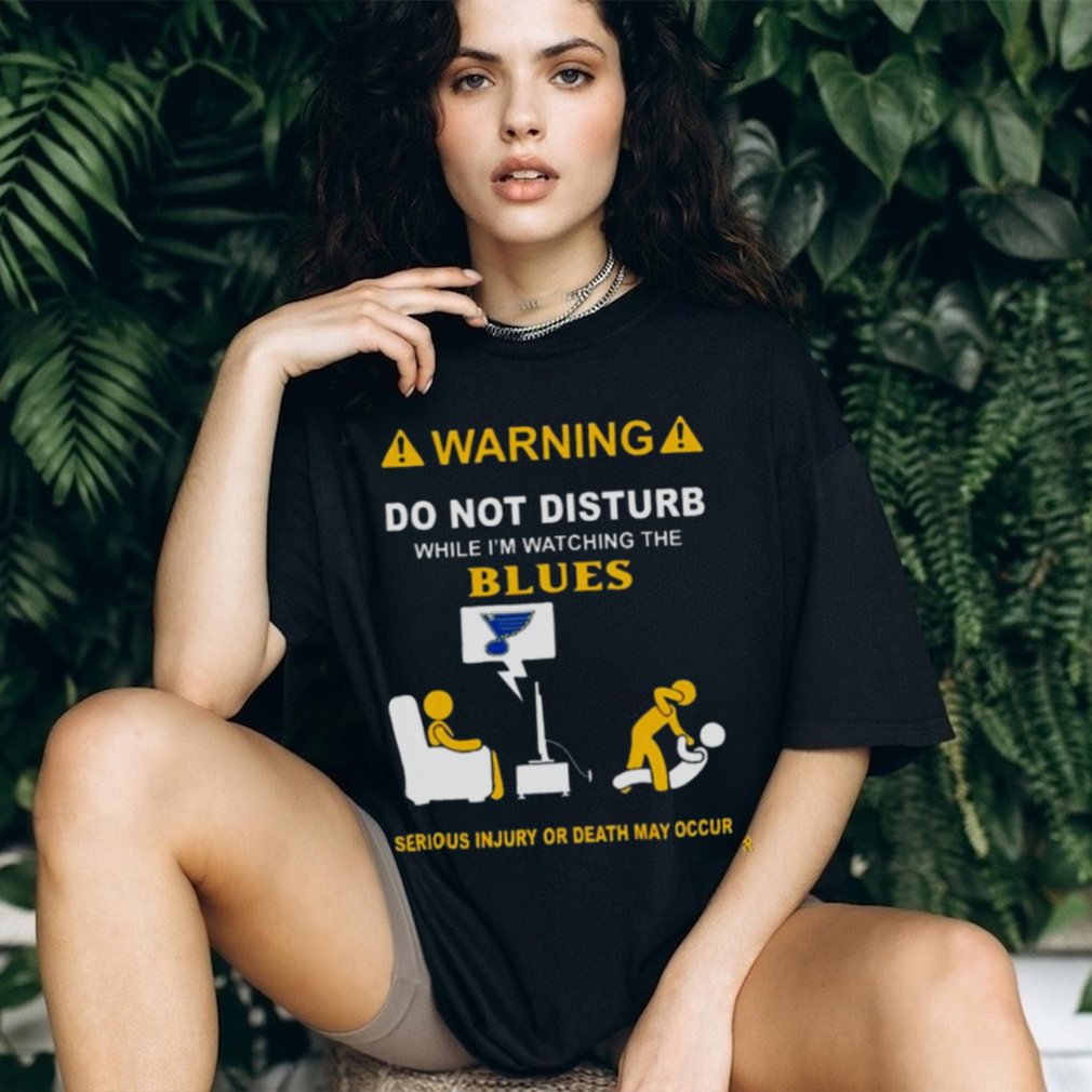 Warning Do Not Disturb While I'm Watching The Blues Serious Injury Or Death  May Occur T-Shirt - TeeNaviSport