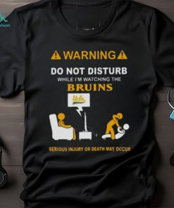 Warning Do Not Disturb While I’m Watching The Bruins Serious Injury Or Death May Occur Shirt