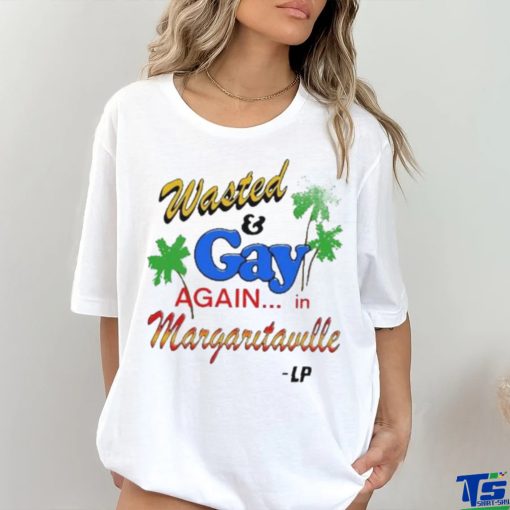 Wasted And Gay Again In Margaritaville shirt