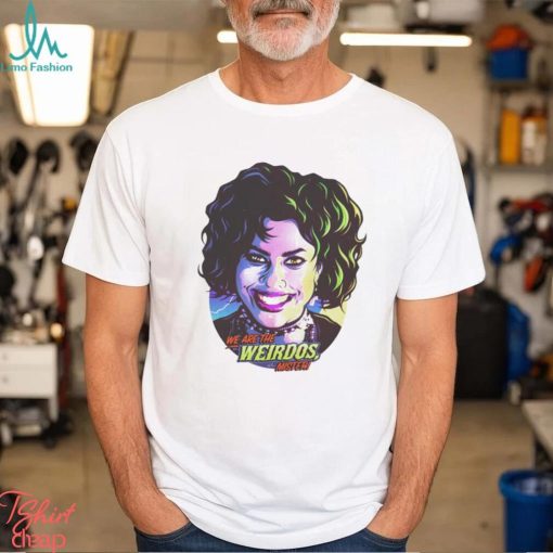 We Are The Weirdos Mister Shirt