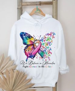 We Believe in Miracles Fight Cancer In All Color Shirt, hoodie, sweater, long sleeve and tank top We Believe in Miracles Fight Cancer In All Color Shirt