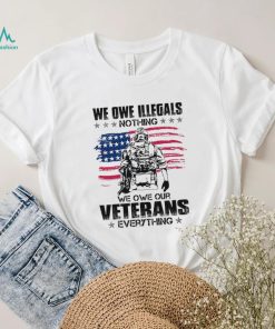 We Owe Illegals Nothing We Owe Our Veterans Everything Shirt, hoodie, sweater, long sleeve and tank top We Owe Illegals Nothing We Owe Our Veterans Everything Shirt