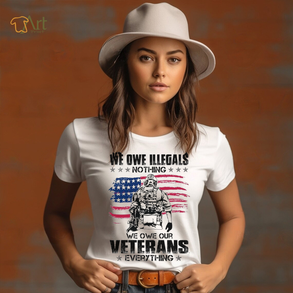 We Owe Illegals Nothing We Owe Our Veterans Everything Shirt We Owe Illegals Nothing We Owe Our Veterans Everything Shirt