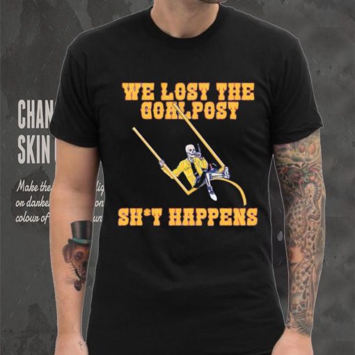We lost the goal post shit happens shirt