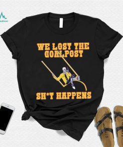 We lost the goal post shit happens shirt