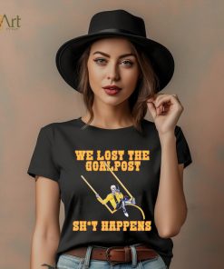We lost the goal post shit happens shirt