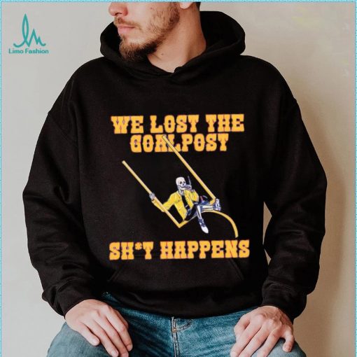 We lost the goal post shit happens shirt