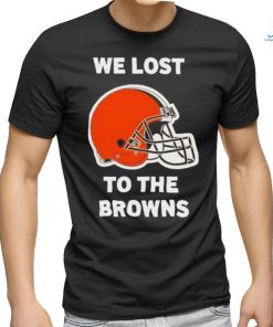 We lost to the Browns shirt