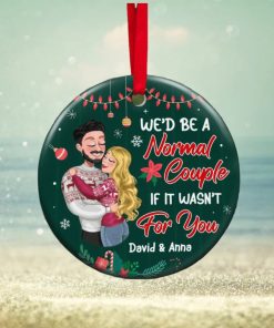 We’d Be A Normal Couple If It’s Wasn’t For You Ornament