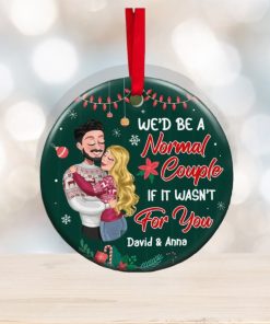 We’d Be A Normal Couple If It’s Wasn’t For You Ornament