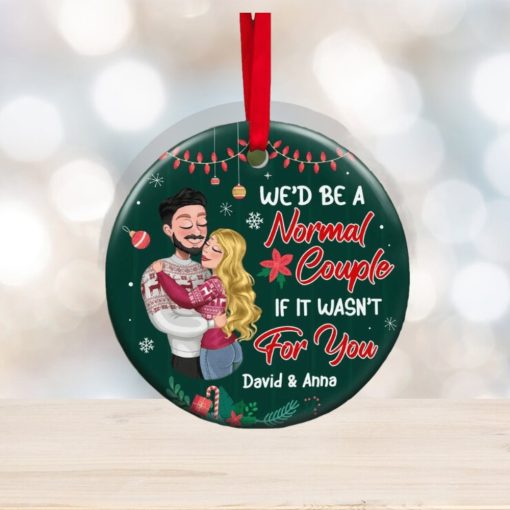We’d Be A Normal Couple If It’s Wasn’t For You Ornament