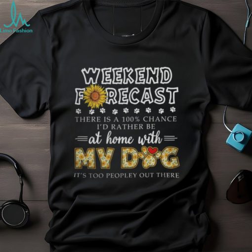 Weekend Forecast My Dog Tshirt
