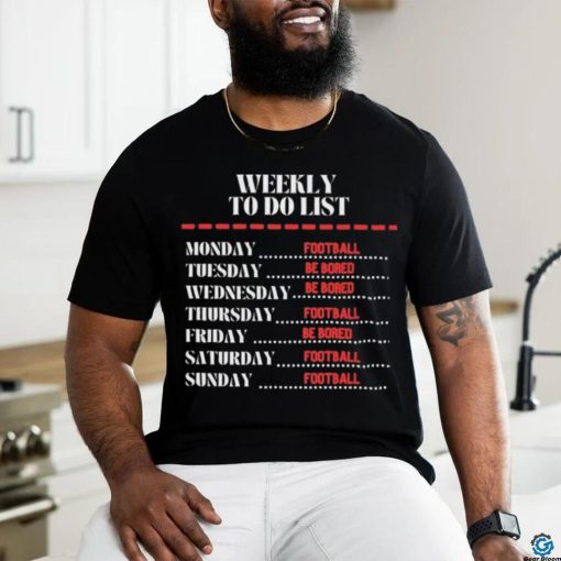 Weekly To Do List Football And Be Bored Shirt