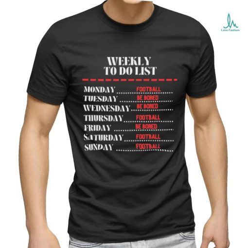 Weekly To Do List Football And Be Bored Shirt