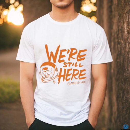 We’re Still Here Houston Astros 2023 Postseason Shirt